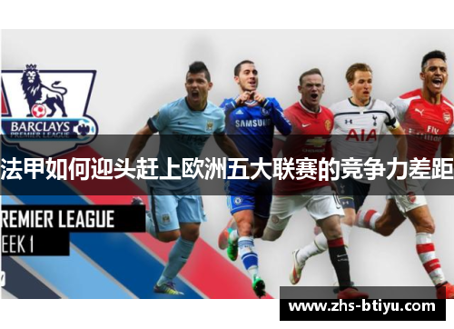 法甲如何迎头赶上欧洲五大联赛的竞争力差距