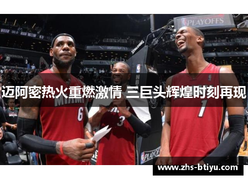 迈阿密热火重燃激情 三巨头辉煌时刻再现