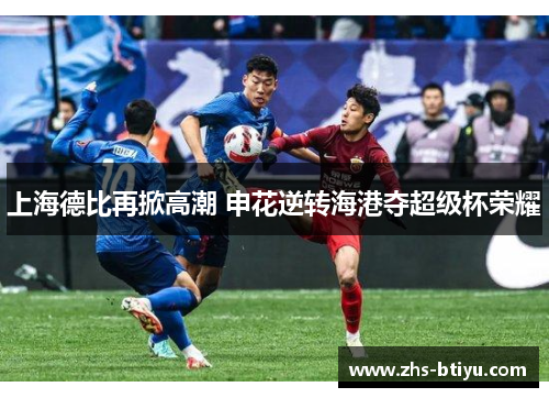 上海德比再掀高潮 申花逆转海港夺超级杯荣耀