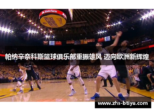 帕纳辛奈科斯篮球俱乐部重振雄风 迈向欧洲新辉煌