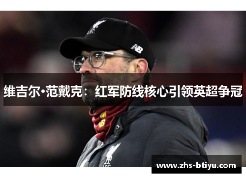 维吉尔·范戴克：红军防线核心引领英超争冠