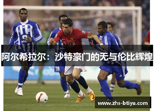 阿尔希拉尔：沙特豪门的无与伦比辉煌