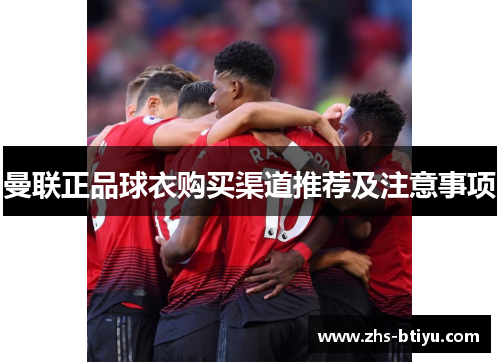 曼联正品球衣购买渠道推荐及注意事项