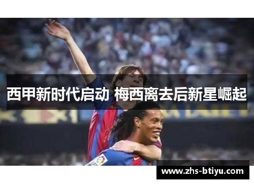 西甲新时代启动 梅西离去后新星崛起
